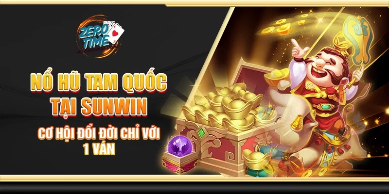 Nổ hũ tam quốc tại Sunwin - Cơ hội đổi đời chỉ với 1 ván