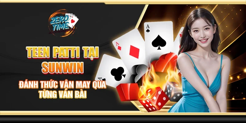 Teen patti tại Sunwin - Đánh thức vận may qua từng ván bài